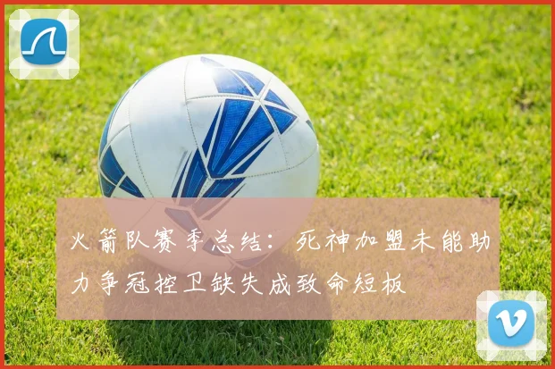 火箭队赛季总结：死神加盟未能助力争冠控卫缺失成致命短板