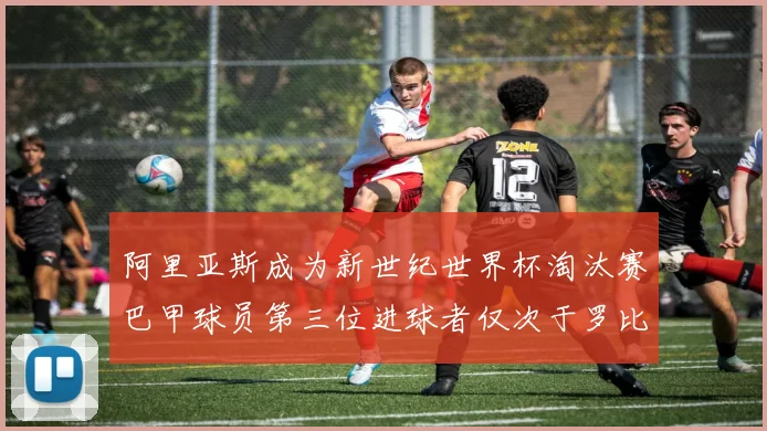 阿里亚斯成为新世纪世界杯淘汰赛巴甲球员第三位进球者仅次于罗比尼奥